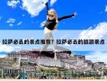 拉薩必去的景點推薦？拉薩必去的旅游景點