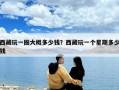 西藏玩一圈大概多少錢？西藏玩一個(gè)星期多少錢