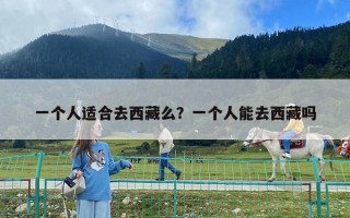 一個(gè)人適合去西藏么？一個(gè)人能去西藏嗎