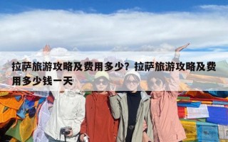 拉薩旅游攻略及費(fèi)用多少？拉薩旅游攻略及費(fèi)用多少錢(qián)一天