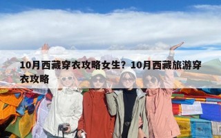 10月西藏穿衣攻略女生？10月西藏旅游穿衣攻略