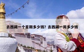 去西藏一個星期多少錢？去西藏一周多少錢