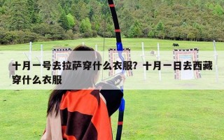 十月一號(hào)去拉薩穿什么衣服？十月一日去西藏穿什么衣服