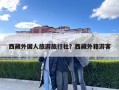 西藏外國人旅游旅行社？西藏外籍游客