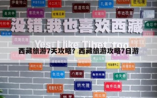 西藏旅游7天攻略？西藏旅游攻略7日游