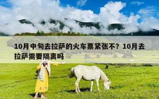 10月中旬去拉薩的火車票緊張不？10月去拉薩需要隔離嗎
