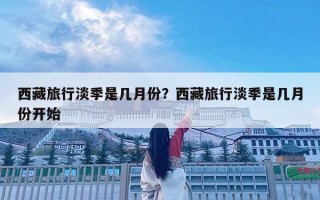 西藏旅行淡季是幾月份？西藏旅行淡季是幾月份開始