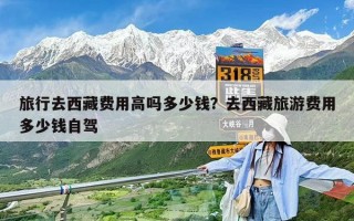 旅行去西藏費用高嗎多少錢？去西藏旅游費用多少錢自駕