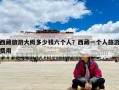 西藏旅游大概多少錢六個人？西藏一個人旅游費用