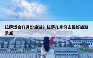 拉薩適合幾月份旅游？拉薩幾月份去最好旅游景點