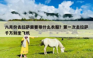 八月份去拉薩需要帶什么衣服？第一次去拉薩千萬(wàn)別坐飛機(jī)