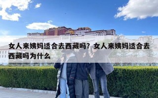 女人來姨媽適合去西藏嗎？女人來姨媽適合去西藏嗎為什么