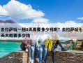 去拉薩玩一趟8天需要多少錢呢？去拉薩玩七天大概要多少錢