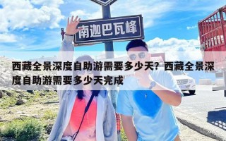 西藏全景深度自助游需要多少天？西藏全景深度自助游需要多少天完成