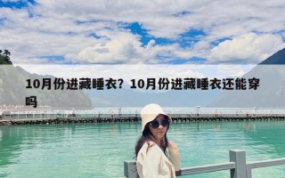 10月份進藏睡衣？10月份進藏睡衣還能穿嗎