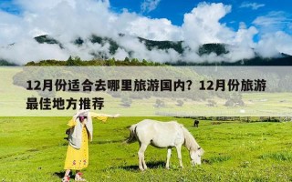 12月份適合去哪里旅游國內(nèi)？12月份旅游最佳地方推薦