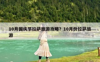 10月國慶節(jié)拉薩旅游攻略？10月份拉薩旅游