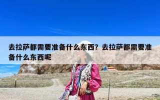去拉薩都需要準備什么東西？去拉薩都需要準備什么東西呢