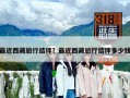 最近西藏旅行結伴？最近西藏旅行結伴多少錢