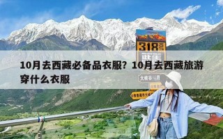 10月去西藏必備品衣服？10月去西藏旅游穿什么衣服
