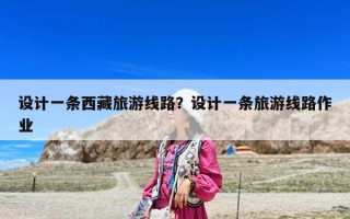 設計一條西藏旅游線路？設計一條旅游線路作業