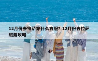 12月份去拉薩穿什么衣服？12月份去拉薩旅游攻略