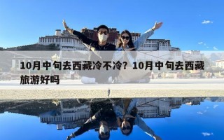 10月中旬去西藏冷不冷？10月中旬去西藏旅游好嗎