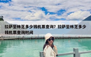 拉薩至林芝多少錢機(jī)票查詢？拉薩至林芝多少錢機(jī)票查詢時(shí)間