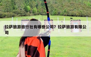 拉薩旅游旅行社有哪些公司？拉薩旅游有限公司