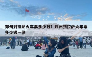 鄭州到拉薩火車票多少錢？鄭州到拉薩火車票多少錢一張