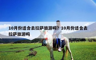 10月份適合去拉薩旅游嗎？10月份適合去拉薩旅游嗎