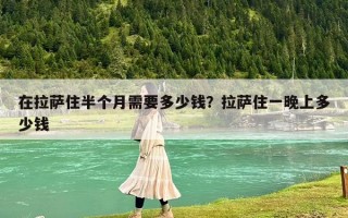 在拉薩住半個月需要多少錢？拉薩住一晚上多少錢