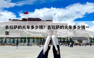 去拉薩的火車多少錢?去拉薩的火車多少錢一張 去拉薩的火車多少錢?去拉薩的火車多少錢一張