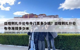 日喀則扎什倫布寺門票多少錢？日喀則扎什倫布寺海拔多少米