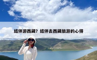 結伴游西藏？結伴去西藏旅游的心得