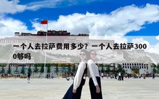 一個人去拉薩費用多少？一個人去拉薩3000夠嗎