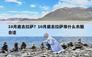 10月底去拉薩？10月底去拉薩帶什么衣服合適