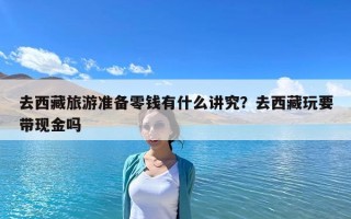 去西藏旅游準備零錢有什么講究？去西藏玩要帶現金嗎
