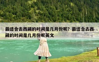 最適合去西藏的時(shí)間是幾月份呢？最適合去西藏的時(shí)間是幾月份呢英文