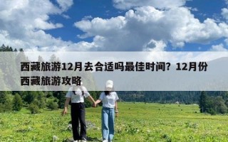 西藏旅游12月去合適嗎最佳時(shí)間？12月份西藏旅游攻略