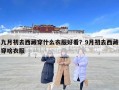 九月初去西藏穿什么衣服好看？9月初去西藏穿啥衣服