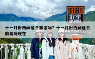 十一月份西藏適合旅游嗎？十一月份西藏適合旅游嗎現在