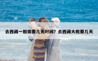 去西藏一般需要幾天時(shí)間？去西藏大概要幾天