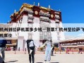 杭州到拉薩機(jī)票多少錢一張票？杭州至拉薩飛機(jī)票價(jià)