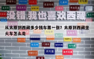 從太原到西藏多少錢車票一張？太原到西藏坐火車怎么走