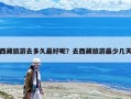 西藏旅游去多久最好呢？去西藏旅游最少幾天