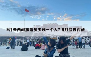 9月去西藏旅游多少錢一個(gè)人？9月底去西藏