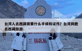 臺(tái)灣人去西藏需要什么手續(xù)和證件？臺(tái)灣同胞去西藏旅游