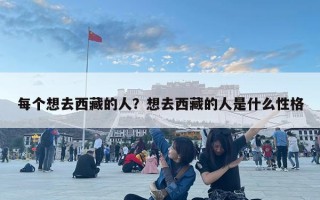 每個想去西藏的人？想去西藏的人是什么性格