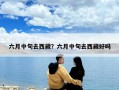 六月中旬去西藏？六月中旬去西藏好嗎